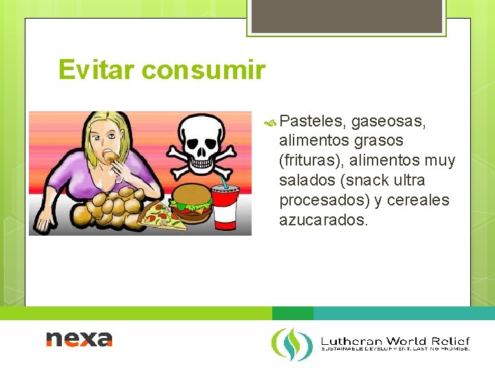 Evitar consumir Pasteles, gaseosas, alimentos grasos (frituras), alimentos muy salados (snack ultra procesados) y