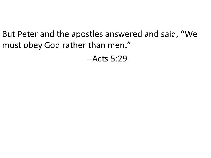 But Peter and the apostles answered and said, “We must obey God rather than