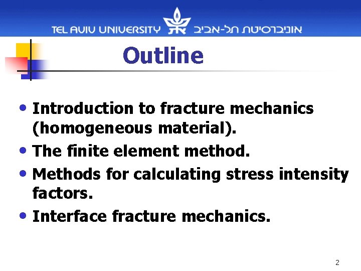 Outline • Introduction to fracture mechanics (homogeneous material). • The finite element method. •