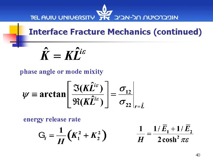 Interface Fracture Mechanics (continued) phase angle or mode mixity energy release rate 40 