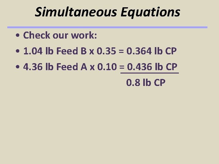 Simultaneous Equations • Check our work: • 1. 04 lb Feed B x 0.