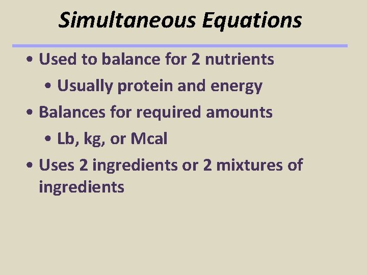 Simultaneous Equations • Used to balance for 2 nutrients • Usually protein and energy Simultaneous Equations • Used to balance for 2 nutrients • Usually protein and energy