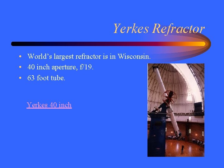 Yerkes Refractor • World’s largest refractor is in Wisconsin. • 40 inch aperture, f/19.