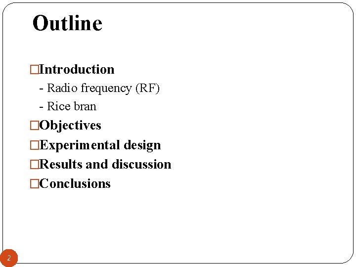 Outline �Introduction - Radio frequency (RF) - Rice bran �Objectives �Experimental design �Results and