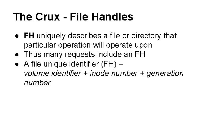 The Crux - File Handles ● FH uniquely describes a file or directory that
