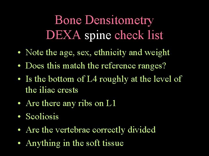 Bone Densitometry DEXA spine check list • Note the age, sex, ethnicity and weight