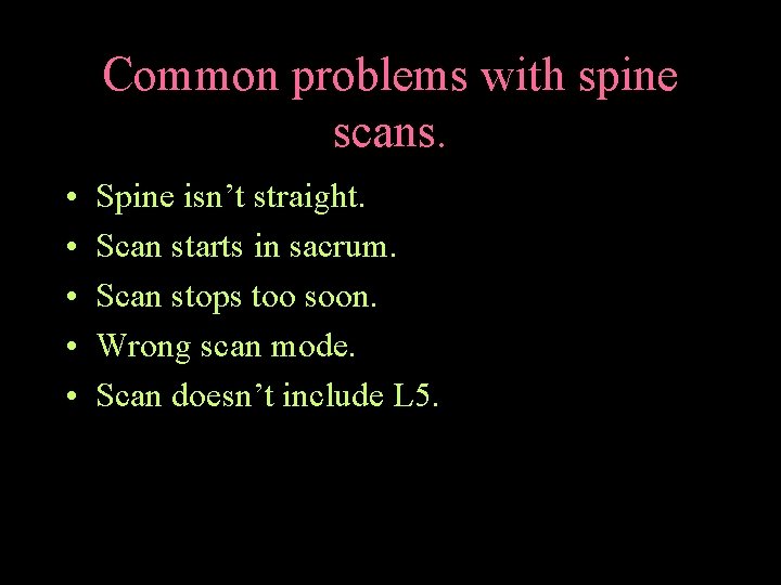 Common problems with spine scans. • • • Spine isn’t straight. Scan starts in