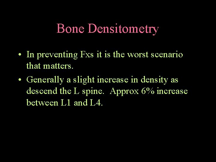 Bone Densitometry • In preventing Fxs it is the worst scenario that matters. •