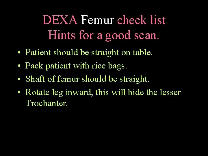 DEXA Femur check list Hints for a good scan. • • Patient should be