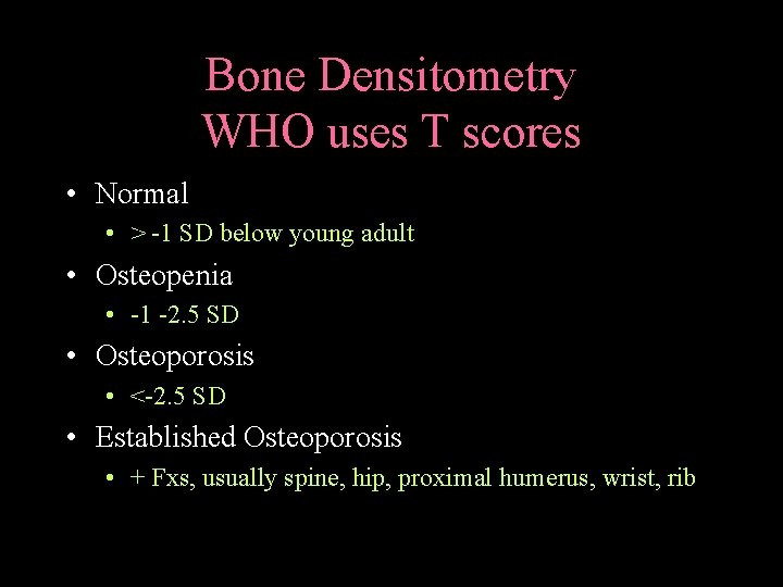 Bone Densitometry WHO uses T scores • Normal • > -1 SD below young