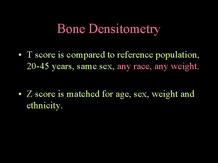 Bone Densitometry • T score is compared to reference population, 20 -45 years, same