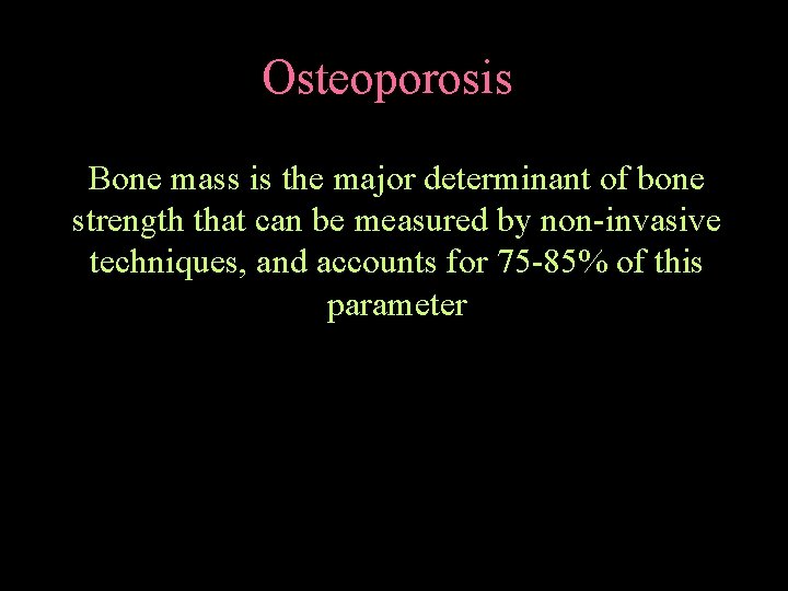 Osteoporosis Bone mass is the major determinant of bone strength that can be measured