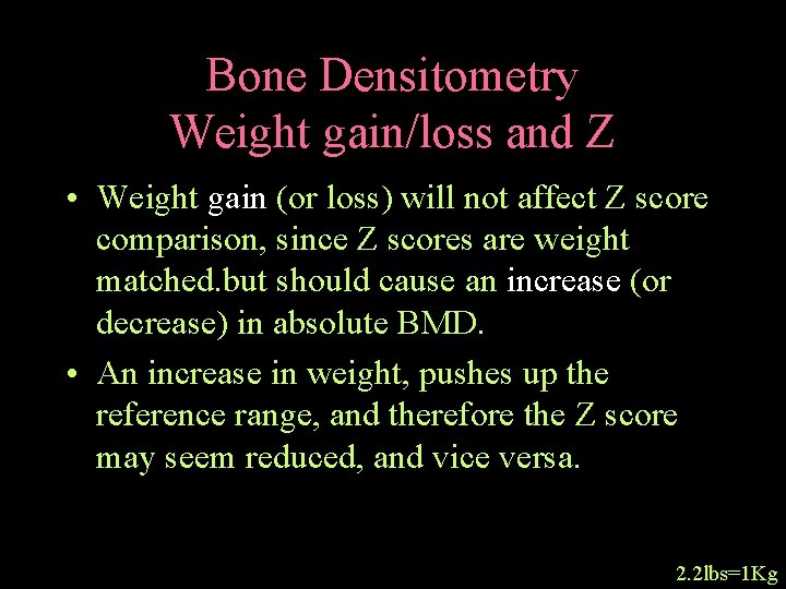 Bone Densitometry Weight gain/loss and Z • Weight gain (or loss) will not affect