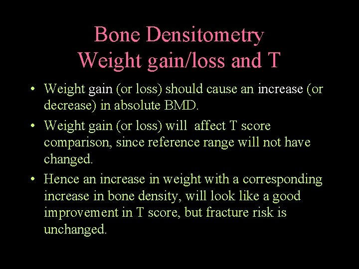 Bone Densitometry Weight gain/loss and T • Weight gain (or loss) should cause an