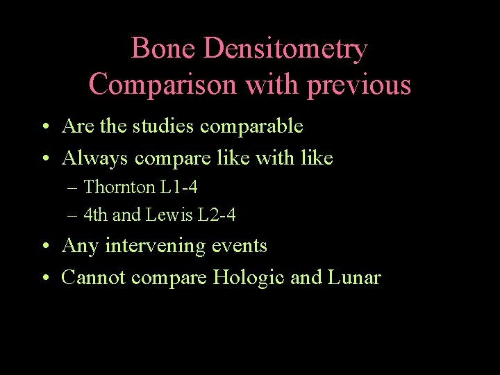Bone Densitometry Comparison with previous • Are the studies comparable • Always compare like
