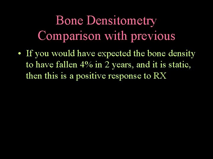 Bone Densitometry Comparison with previous • If you would have expected the bone density