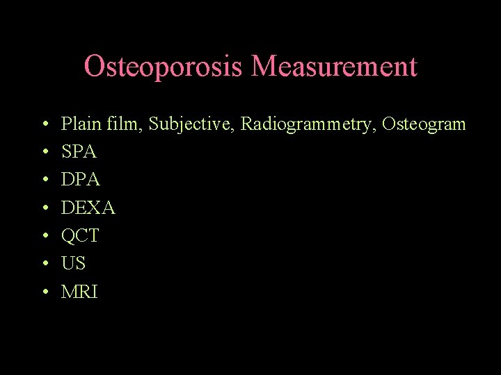 Osteoporosis Measurement • • Plain film, Subjective, Radiogrammetry, Osteogram SPA DEXA QCT US MRI