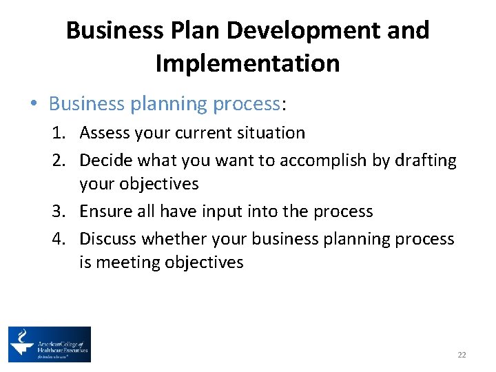 Business Plan Development and Implementation • Business planning process: 1. Assess your current situation