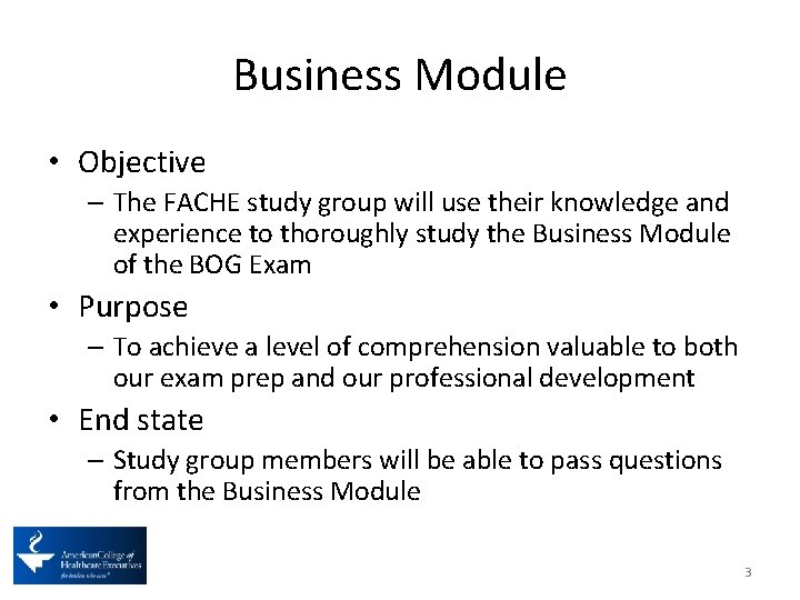 Business Module • Objective – The FACHE study group will use their knowledge and