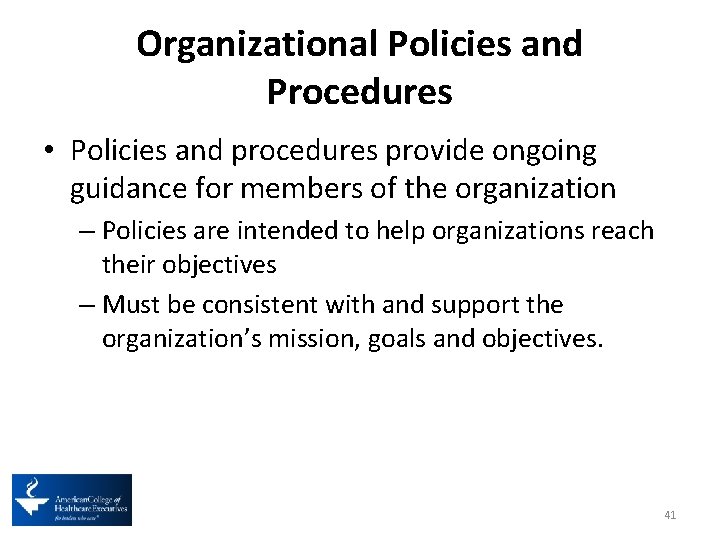 Organizational Policies and Procedures • Policies and procedures provide ongoing guidance for members of