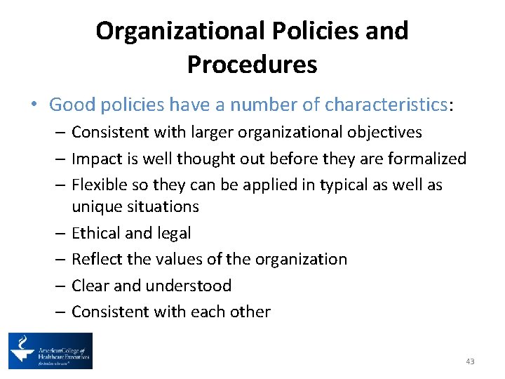 Organizational Policies and Procedures • Good policies have a number of characteristics: – Consistent