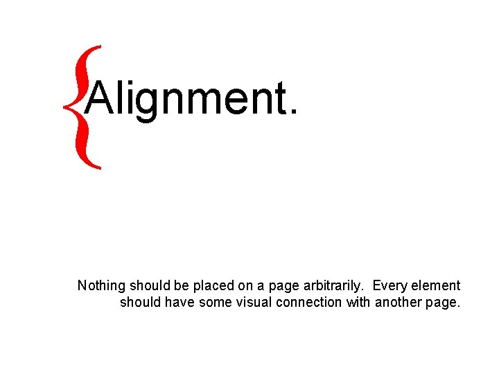 { Alignment. Nothing should be placed on a page arbitrarily. Every element should have