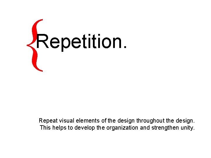 { Repetition. Repeat visual elements of the design throughout the design. This helps to