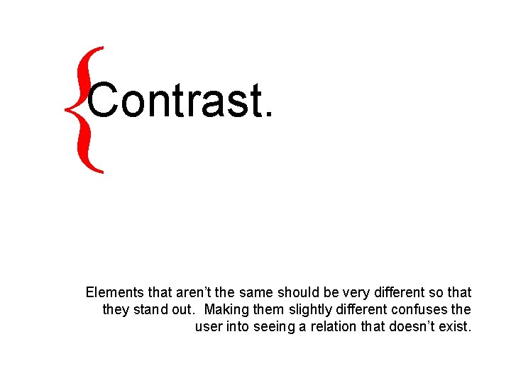 { Contrast. Elements that aren’t the same should be very different so that they