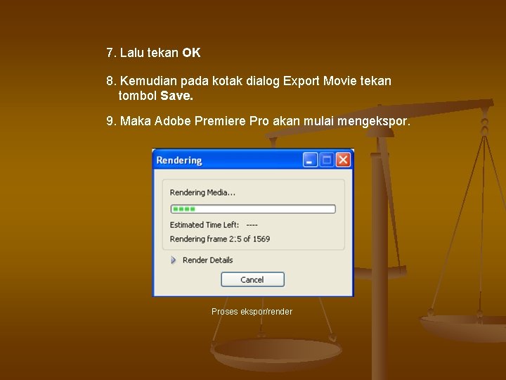 7. Lalu tekan OK 8. Kemudian pada kotak dialog Export Movie tekan tombol Save. 7. Lalu tekan OK 8. Kemudian pada kotak dialog Export Movie tekan tombol Save.
