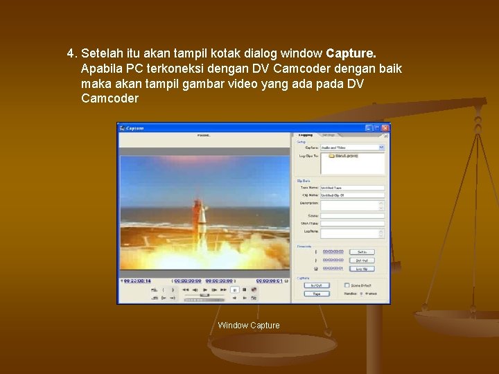 4. Setelah itu akan tampil kotak dialog window Capture. Apabila PC terkoneksi dengan DV 4. Setelah itu akan tampil kotak dialog window Capture. Apabila PC terkoneksi dengan DV