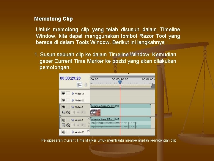 Memotong Clip Untuk memotong clip yang telah disusun dalam Timeline Window, kita dapat menggunakan