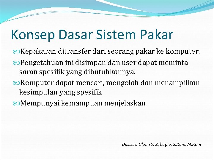 Konsep Dasar Sistem Pakar Kepakaran ditransfer dari seorang pakar ke komputer. Pengetahuan ini disimpan