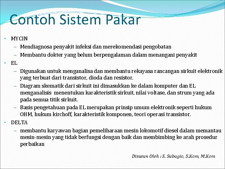 Contoh Sistem Pakar • MYCIN – Mendiagnosa penyakit infeksi dan merekomendasi pengobatan – Membantu