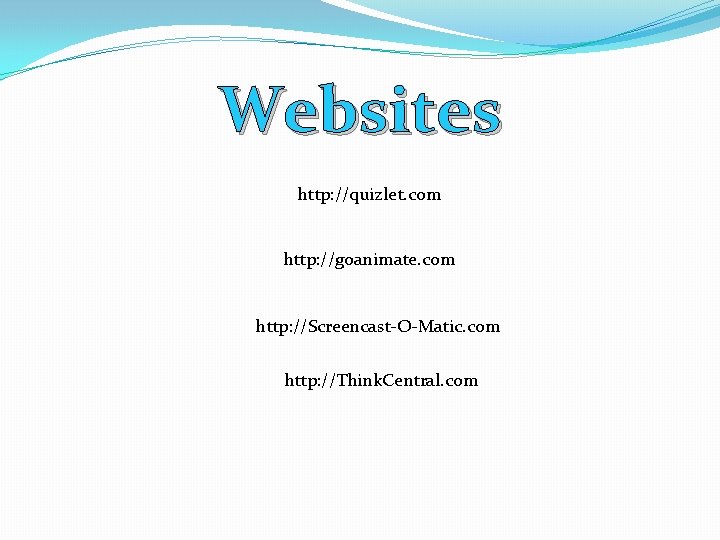 Websites http: //quizlet. com http: //goanimate. com http: //Screencast-O-Matic. com http: //Think. Central. com