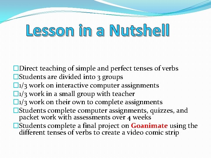 Lesson in a Nutshell �Direct teaching of simple and perfect tenses of verbs �Students