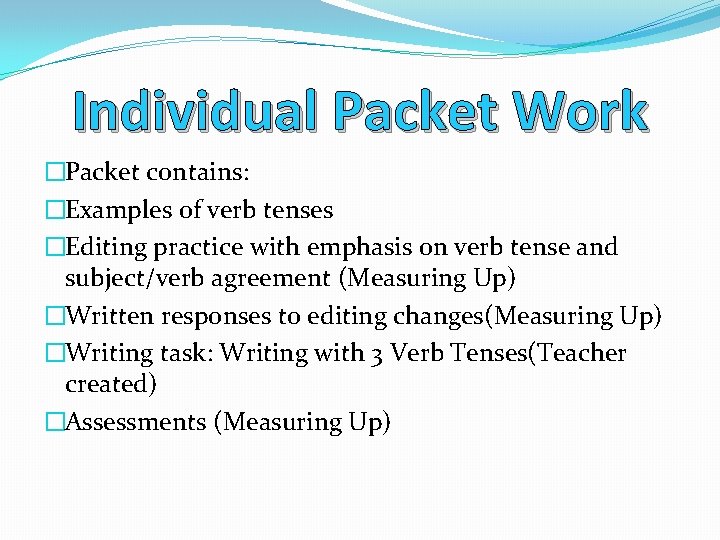 Individual Packet Work �Packet contains: �Examples of verb tenses �Editing practice with emphasis on