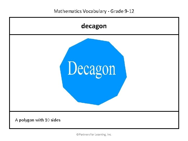 Mathematics Vocabulary - Grade 9 -12 decagon A polygon with 10 sides ©Partners for