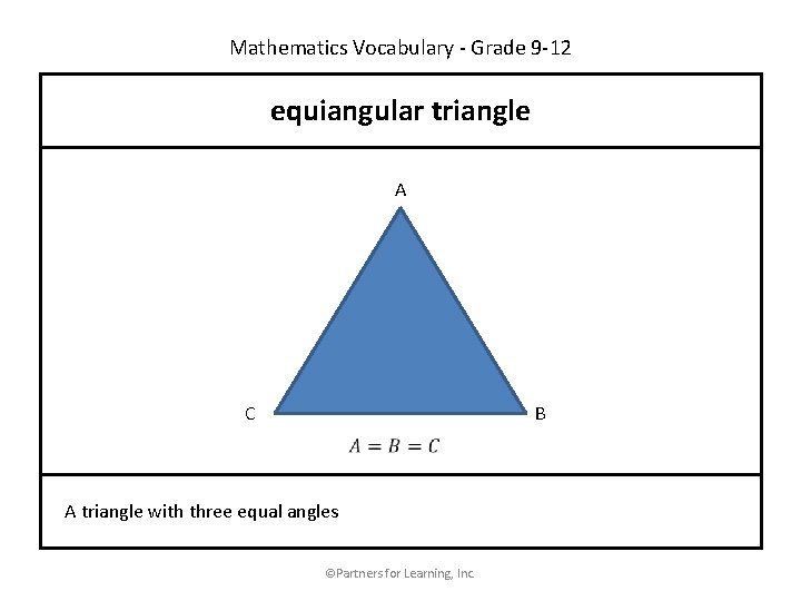 Mathematics Vocabulary - Grade 9 -12 equiangular triangle A C B A triangle with