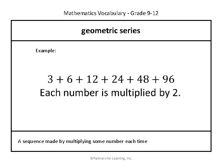 Mathematics Vocabulary - Grade 9 -12 geometric series Example: A sequence made by multiplying
