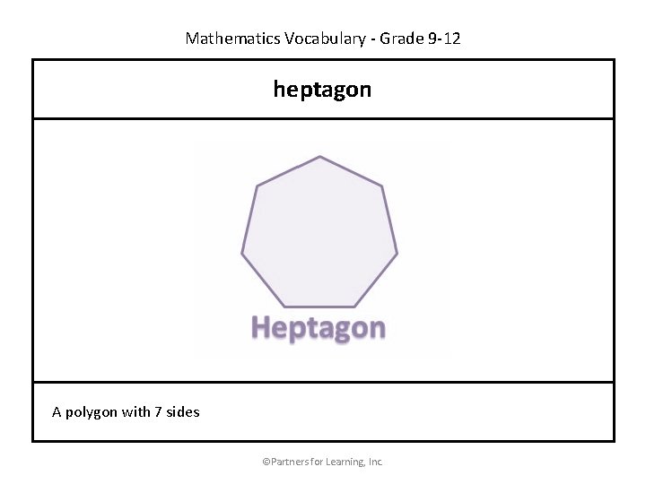 Mathematics Vocabulary - Grade 9 -12 heptagon A polygon with 7 sides ©Partners for