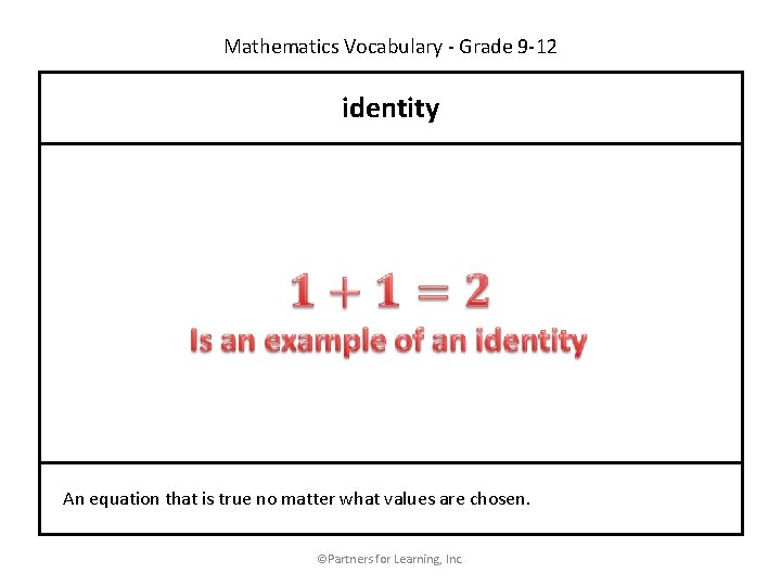 Mathematics Vocabulary - Grade 9 -12 identity An equation that is true no matter