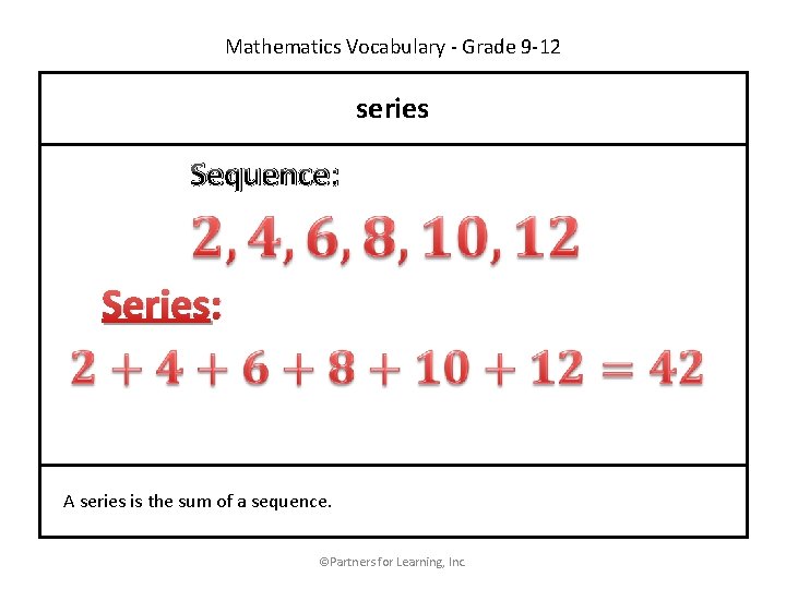 Mathematics Vocabulary - Grade 9 -12 series Sequence: Series: A series is the sum