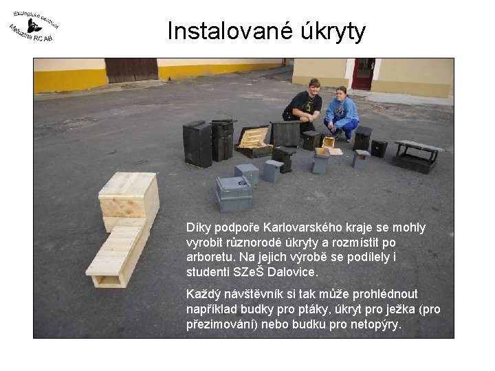 Instalované úkryty Díky podpoře Karlovarského kraje se mohly vyrobit různorodé úkryty a rozmístit po