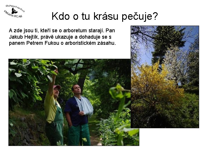 Kdo o tu krásu pečuje? A zde jsou ti, kteří se o arboretum starají.