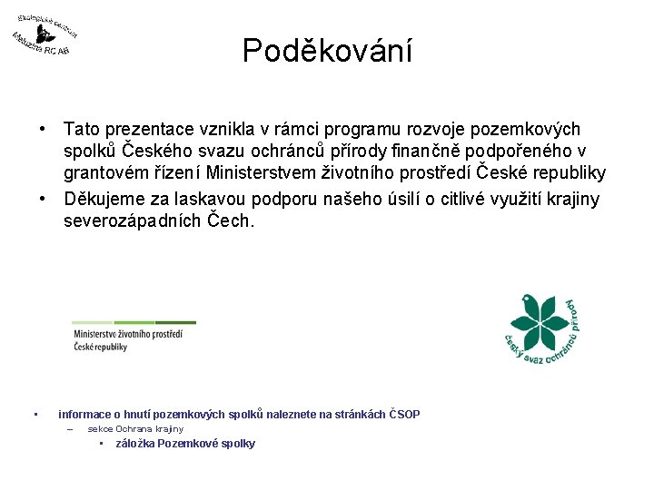 Poděkování • Tato prezentace vznikla v rámci programu rozvoje pozemkových spolků Českého svazu ochránců