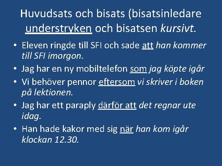 Huvudsats och bisats (bisatsinledare understryken och bisatsen kursivt. • Eleven ringde till SFI och