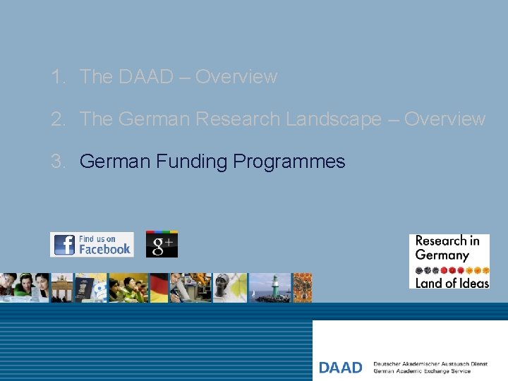 1. The DAAD – Overview 2. The German Research Landscape – Overview 3. German