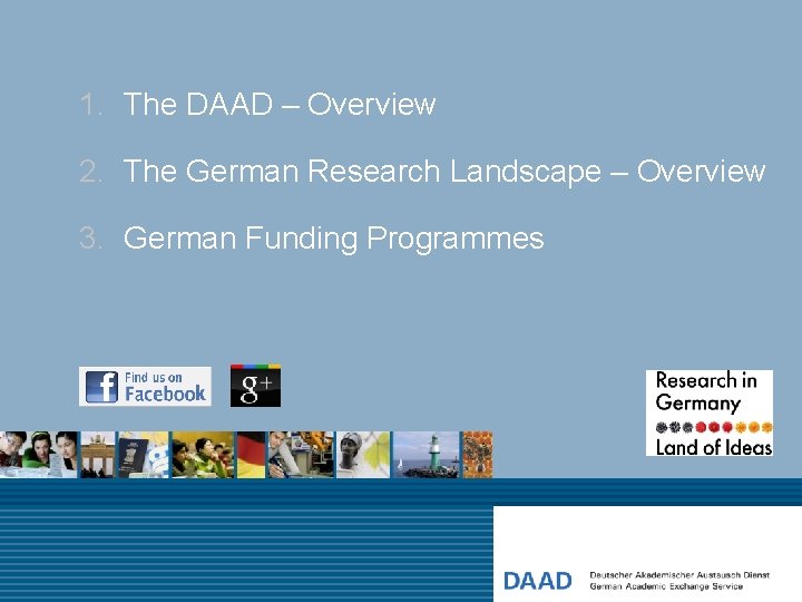 1. The DAAD – Overview 2. The German Research Landscape – Overview 3. German