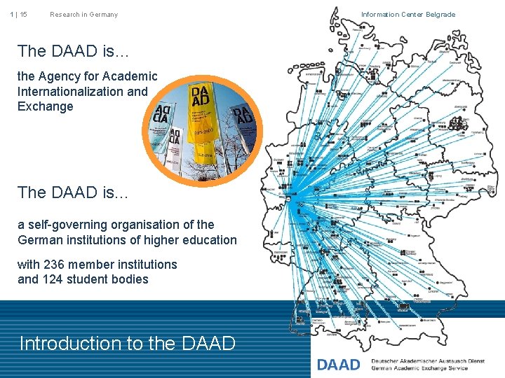 1 | 15 Research in Germany Information Center Belgrade The DAAD is… the Agency