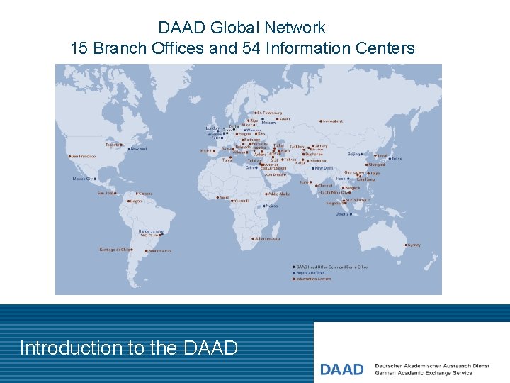 DAAD Global Network 15 Branch Offices and 54 Information Centers Introduction to the DAAD